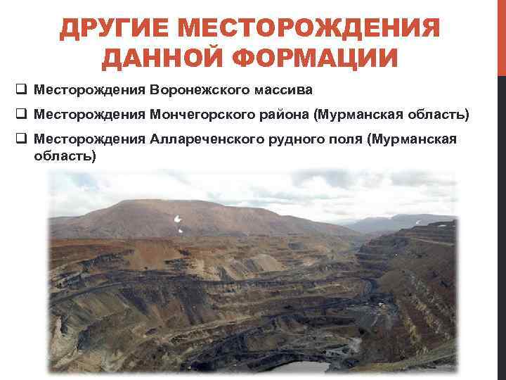 ДРУГИЕ МЕСТОРОЖДЕНИЯ ДАННОЙ ФОРМАЦИИ q Месторождения Воронежского массива q Месторождения Мончегорского района (Мурманская область)