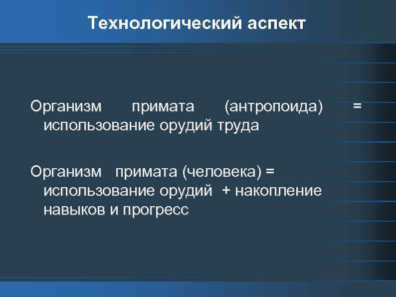 Технологический аспект Организм примата (антропоида) использование орудий труда Организм примата (человека) = использование орудий
