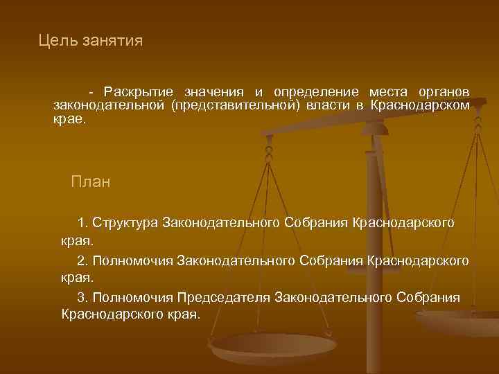 Цель занятия - Раскрытие значения и определение места органов законодательной (представительной) власти в Краснодарском