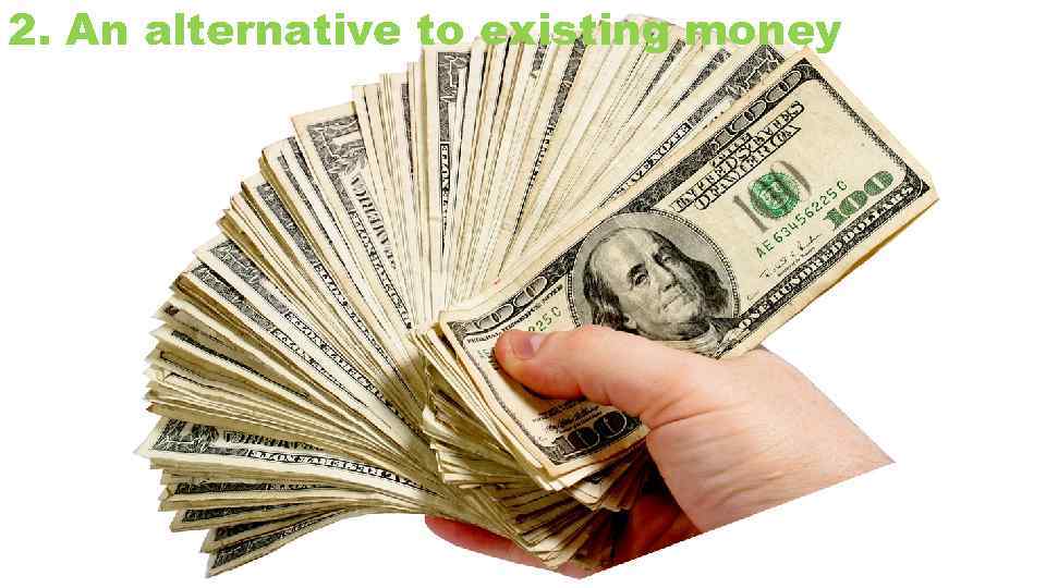 2. An alternative to existing money 