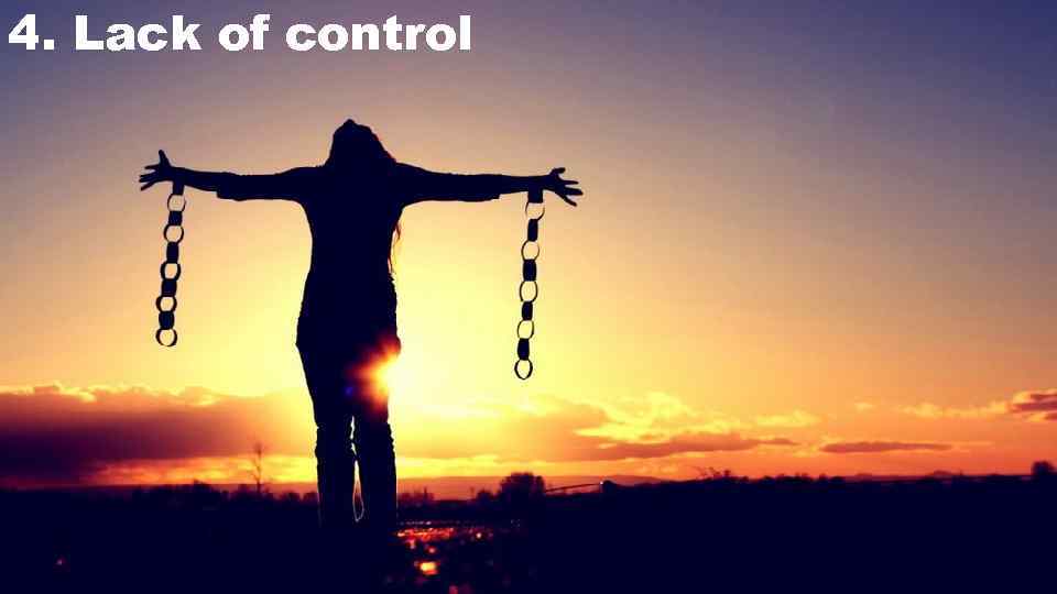 4. Lack of control 