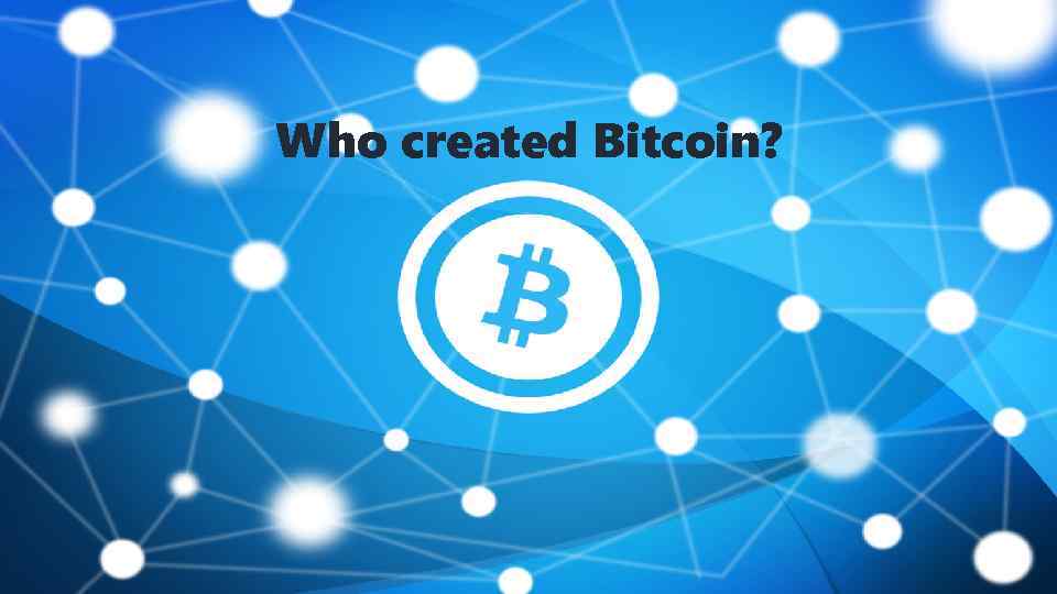 Who created Bitcoin? 