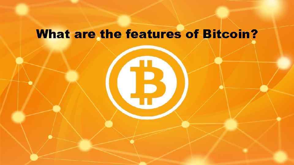 What are the features of Bitcoin? 