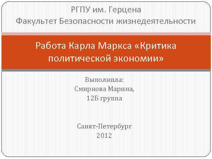 РГПУ им. Герцена Факультет Безопасности жизнедеятельности Работа Карла Маркса «Критика политической экономии» Выполнила: Смирнова