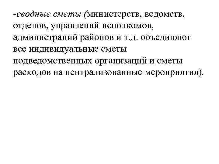 -сводные сметы (министерств, ведомств, отделов, управлений исполкомов, администраций районов и т. д. объединяют все