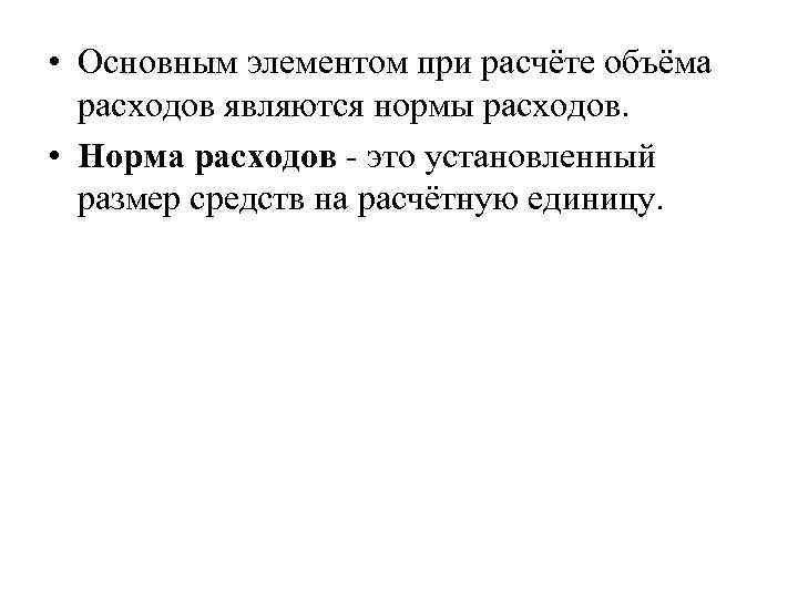  • Основным элементом при расчёте объёма расходов являются нормы расходов. • Норма расходов