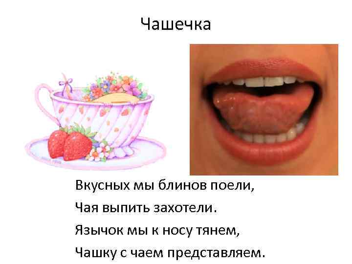 Чашечка Вкусных мы блинов поели, Чая выпить захотели. Язычок мы к носу тянем, Чашку