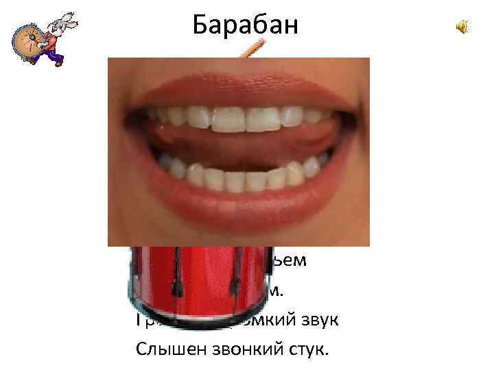 Барабан В барабан мы бьем Нашим язычком. Громкий, громкий звук Слышен звонкий стук. 