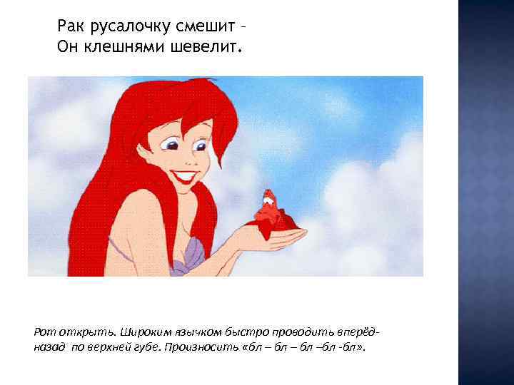 Рак русалочку смешит – Он клешнями шевелит. Рот открыть. Широким язычком быстро проводить вперёдназад