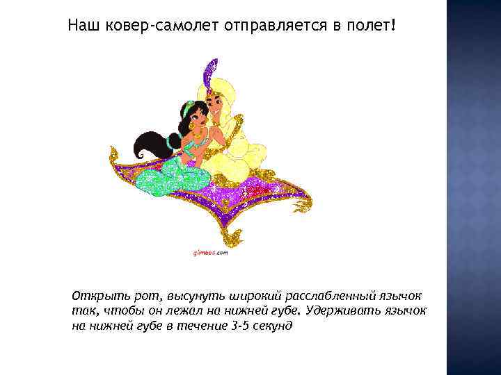 Наш ковер-самолет отправляется в полет! Открыть рот, высунуть широкий расслабленный язычок так, чтобы он