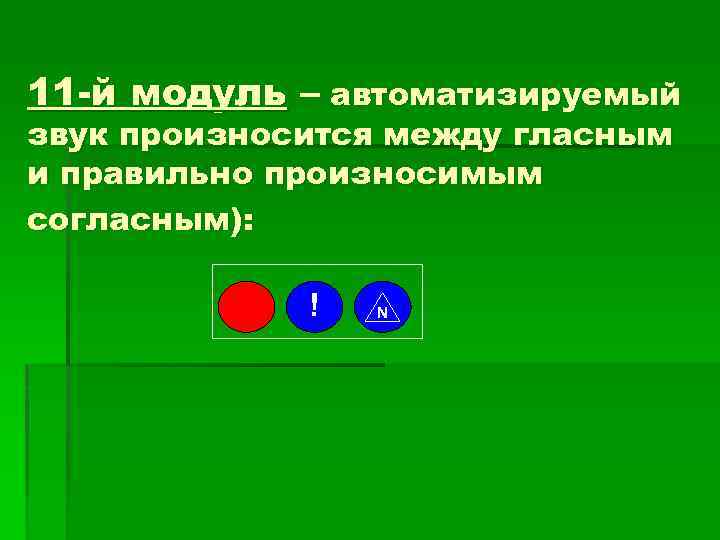 11 -й модуль – автоматизируемый звук произносится между гласным и правильно произносимым согласным): !