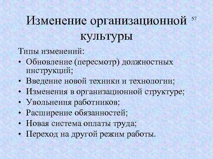 Изменение организационной 57 культуры Типы изменений: • Обновление (пересмотр) должностных инструкций; • Введение новой