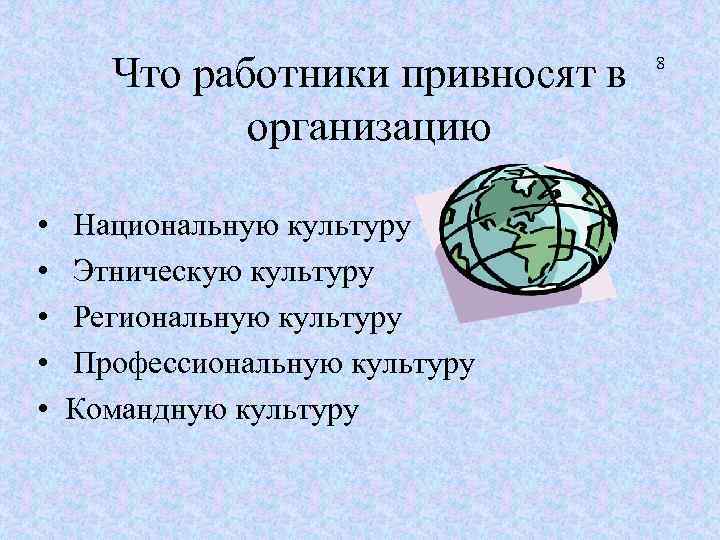 Что работники привносят в организацию • Национальную культуру • Этническую культуру • Региональную культуру