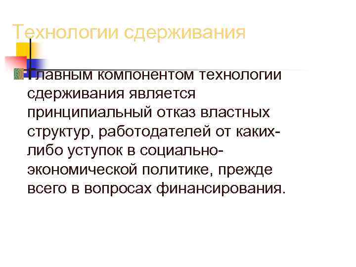 Технологии сдерживания Главным компонентом технологии сдерживания является принципиальный отказ властных структур, работодателей от какихлибо