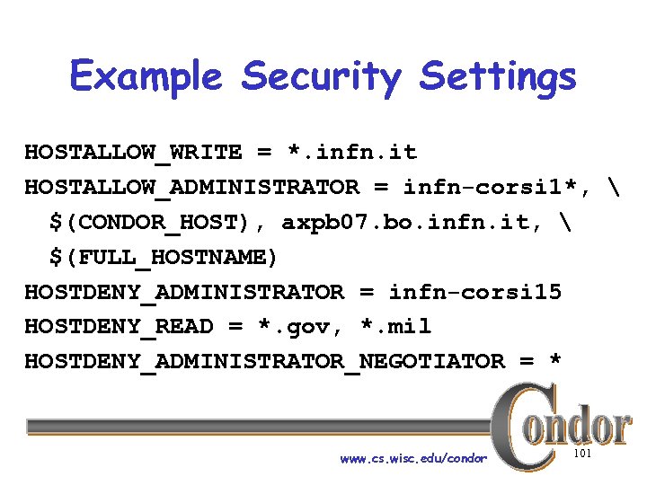 Example Security Settings HOSTALLOW_WRITE = *. infn. it HOSTALLOW_ADMINISTRATOR = infn-corsi 1*,  $(CONDOR_HOST),