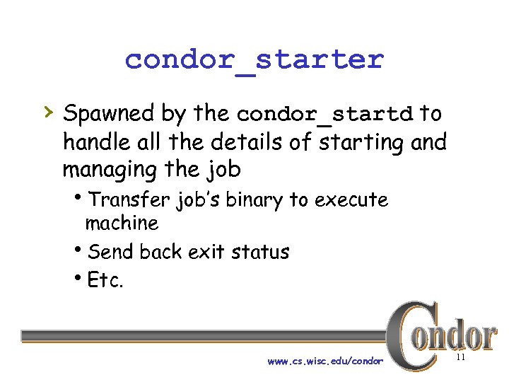 condor_starter › Spawned by the condor_startd to handle all the details of starting and