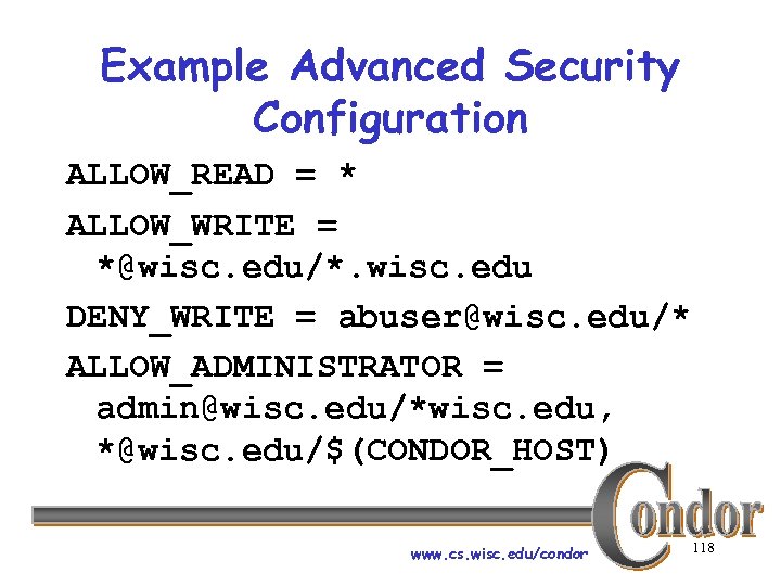 Example Advanced Security Configuration ALLOW_READ = * ALLOW_WRITE = *@wisc. edu/*. wisc. edu DENY_WRITE