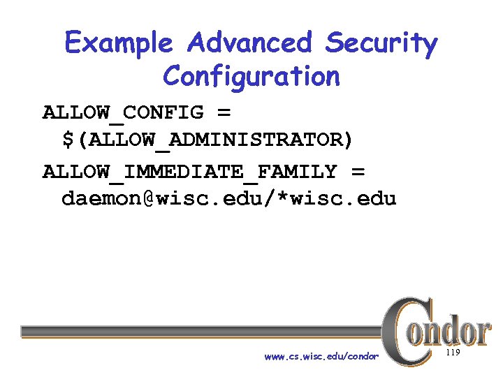 Example Advanced Security Configuration ALLOW_CONFIG = $(ALLOW_ADMINISTRATOR) ALLOW_IMMEDIATE_FAMILY = daemon@wisc. edu/*wisc. edu www. cs.