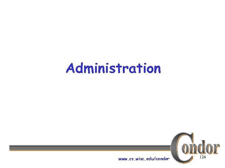 Administration www. cs. wisc. edu/condor 124 