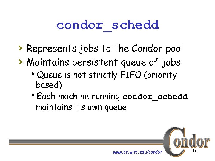 condor_schedd › Represents jobs to the Condor pool › Maintains persistent queue of jobs