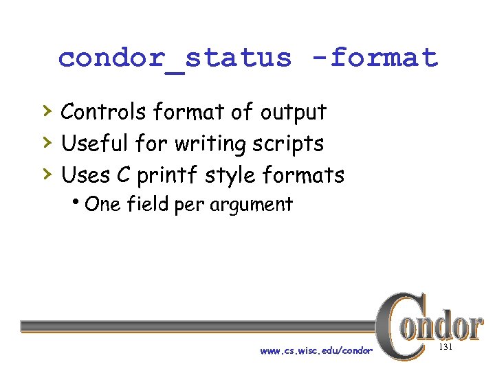 condor_status -format › Controls format of output › Useful for writing scripts › Uses