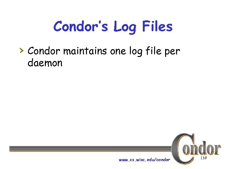 Condor’s Log Files › Condor maintains one log file per daemon www. cs. wisc.