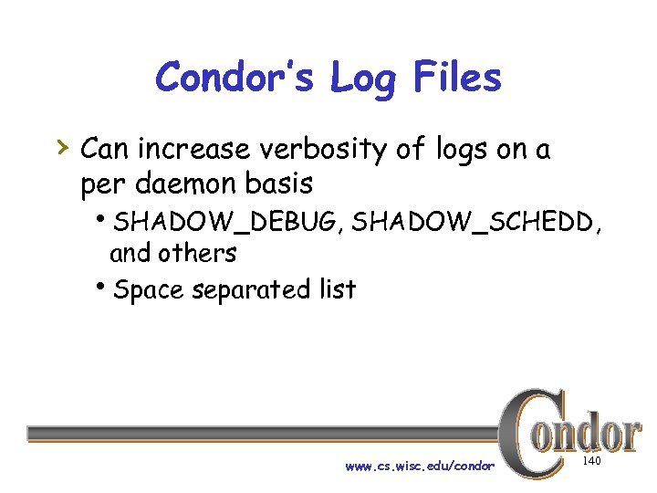 Condor’s Log Files › Can increase verbosity of logs on a per daemon basis