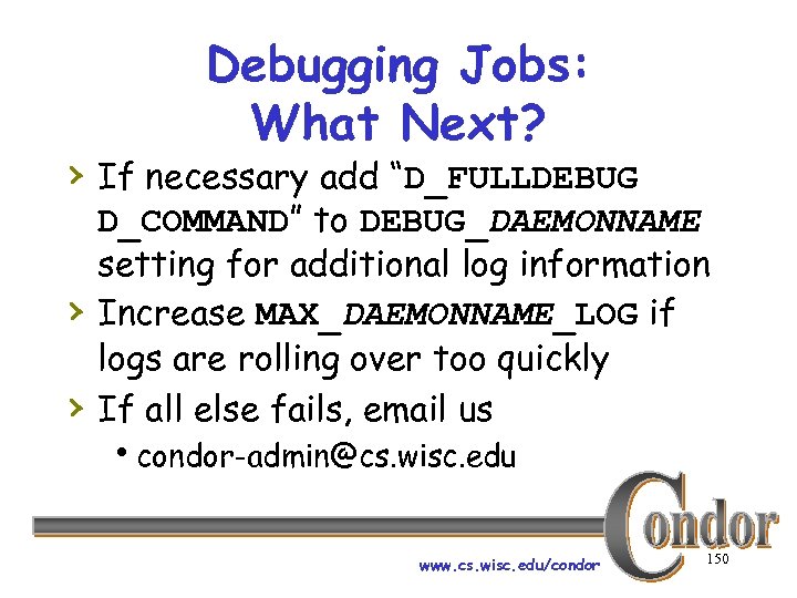 Debugging Jobs: What Next? › If necessary add “D_FULLDEBUG › › D_COMMAND” to DEBUG_DAEMONNAME