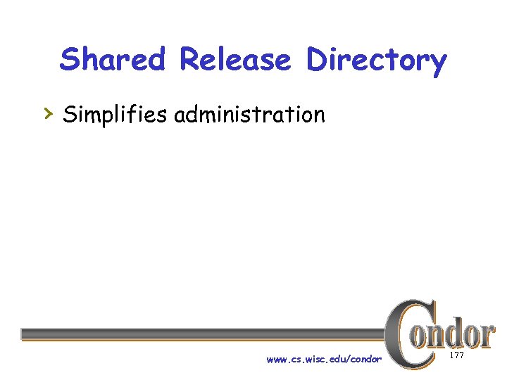 Shared Release Directory › Simplifies administration www. cs. wisc. edu/condor 177 