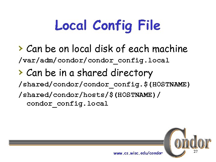 Local Config File › Can be on local disk of each machine /var/adm/condor_config. local