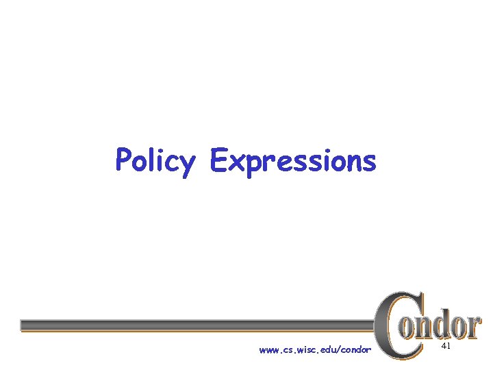 Policy Expressions www. cs. wisc. edu/condor 41 
