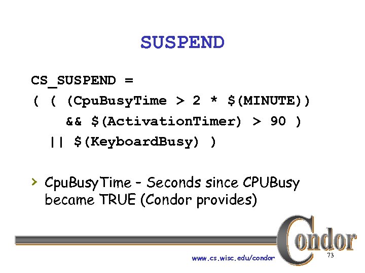 SUSPEND CS_SUSPEND = ( ( (Cpu. Busy. Time > 2 * $(MINUTE)) && $(Activation.