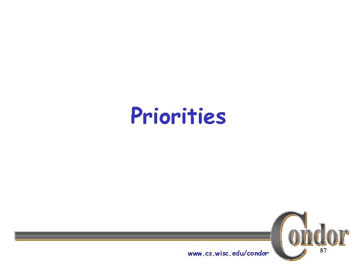 Priorities www. cs. wisc. edu/condor 87 