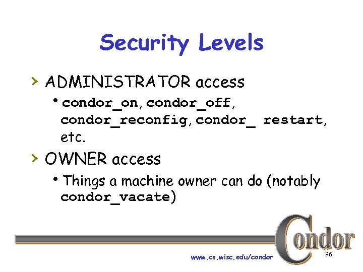 Security Levels › ADMINISTRATOR access hcondor_on, condor_off, condor_reconfig, condor_ restart, etc. › OWNER access