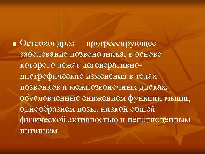 n Остеохондроз – прогрессирующее заболевание позвоночника, в основе которого лежат дегенеративнодистрофические изменения в телах