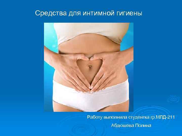 Средства для интимной гигиены Работу выполнила студентка гр. МЛД 211 Абдюшева Полина 