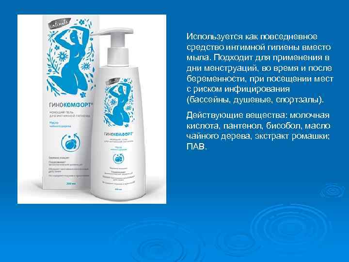 Используется как повседневное средство интимной гигиены вместо мыла. Подходит для применения в дни менструаций,