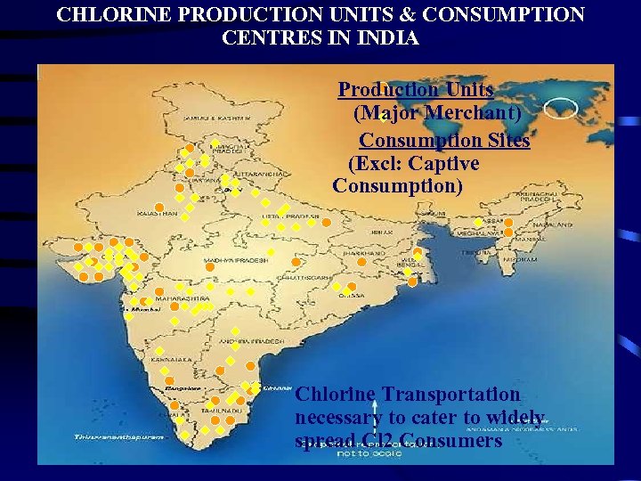CHLORINE PRODUCTION UNITS & CONSUMPTION CENTRES IN INDIA Production Units (Major Merchant) Consumption Sites