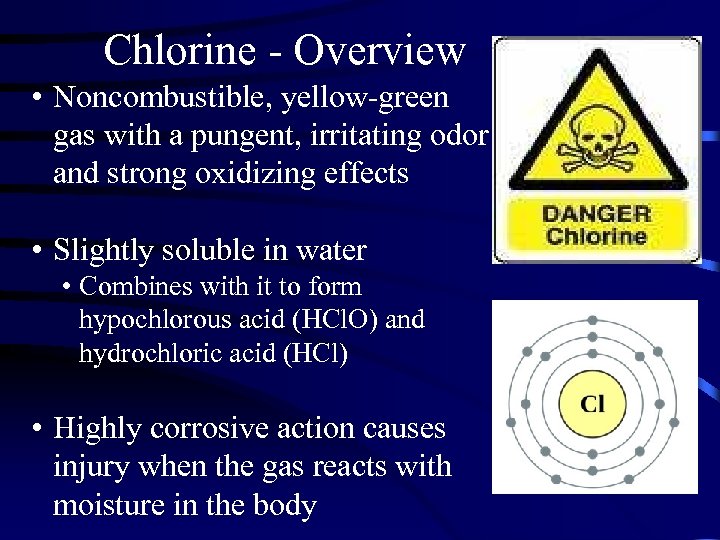 Chlorine - Overview • Noncombustible, yellow-green gas with a pungent, irritating odor and strong