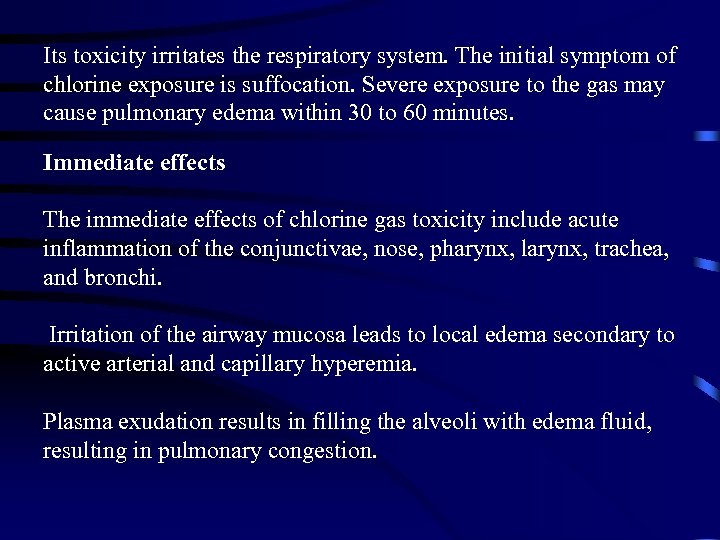 Its toxicity irritates the respiratory system. The initial symptom of chlorine exposure is suffocation.