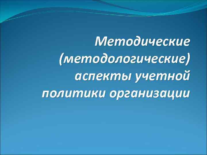 Методические (методологические) аспекты учетной политики организации 