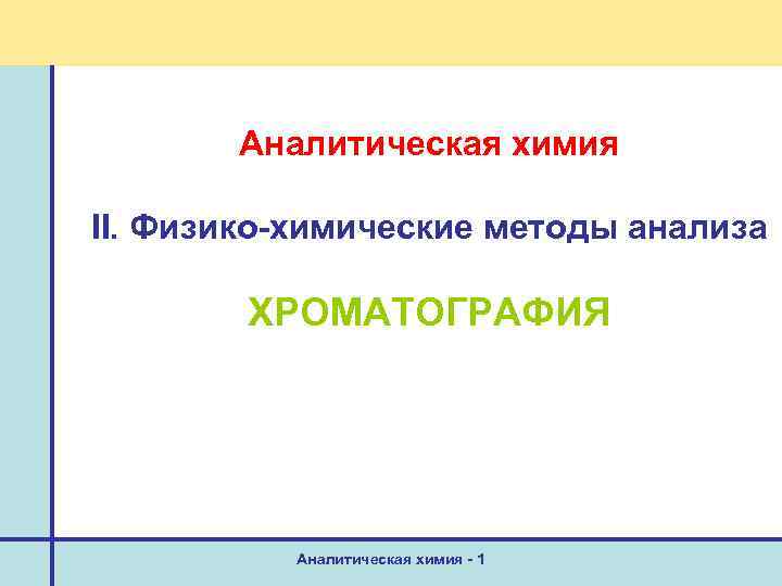 Аналитическая химия II. Физико-химические методы анализа ХРОМАТОГРАФИЯ Аналитическая химия - 1 
