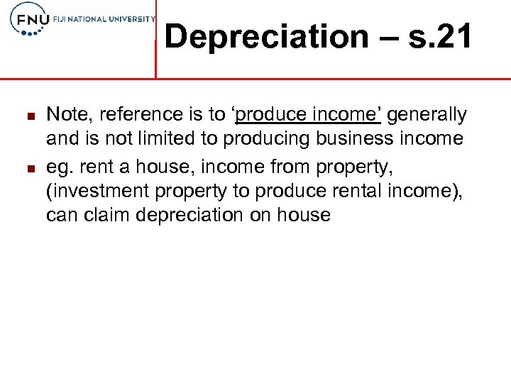 Depreciation – s. 21 n n Note, reference is to ‘produce income’ generally and