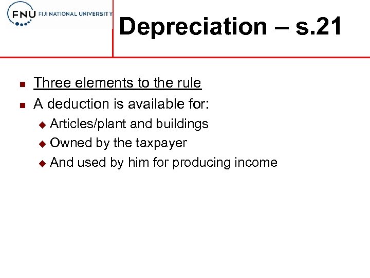 Depreciation – s. 21 n n Three elements to the rule A deduction is