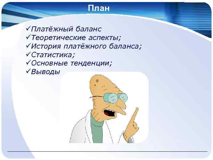 План üПлатёжный баланс üТеоретические аспекты; üИстория платёжного баланса; üСтатистика; üОсновные тенденции; üВыводы 