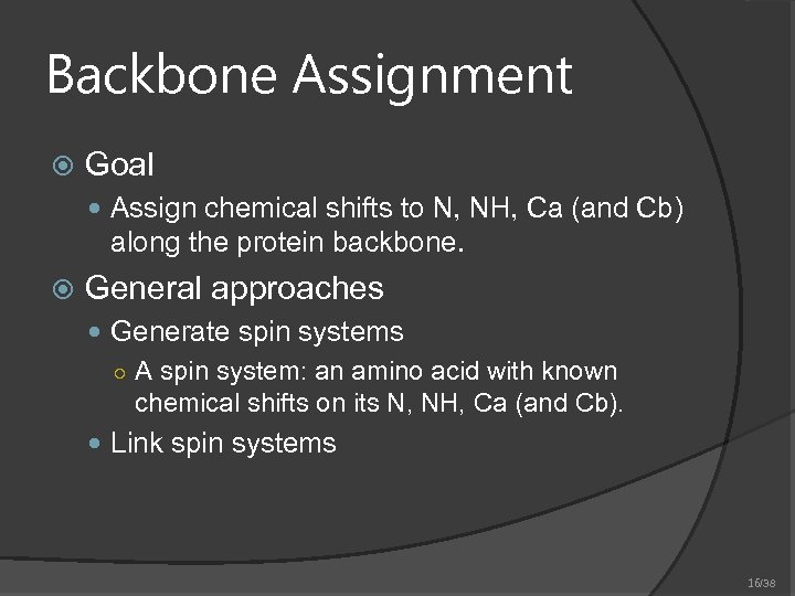 Backbone Assignment Goal Assign chemical shifts to N, NH, Ca (and Cb) along the