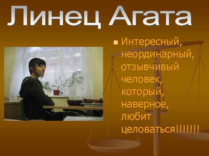 n Интересный, неординарный, отзывчивый человек, который, наверное, любит целоваться!!!!!!! 