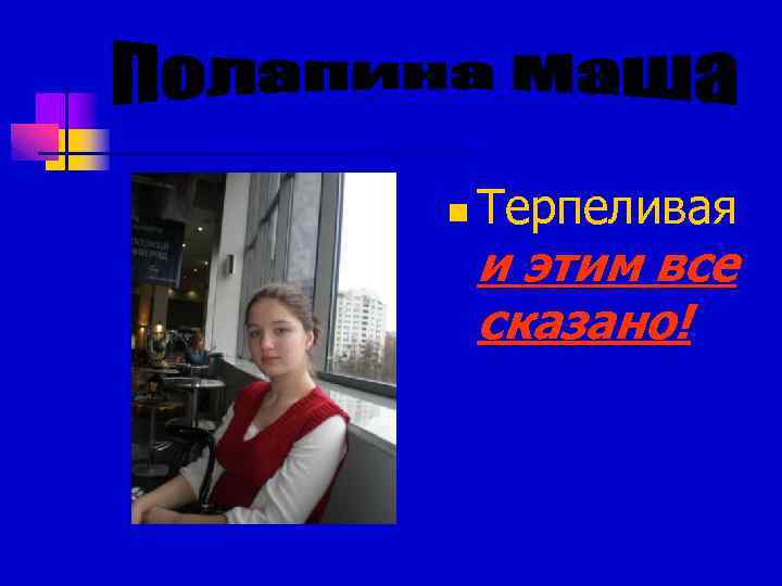 n Терпеливая и этим все сказано! 