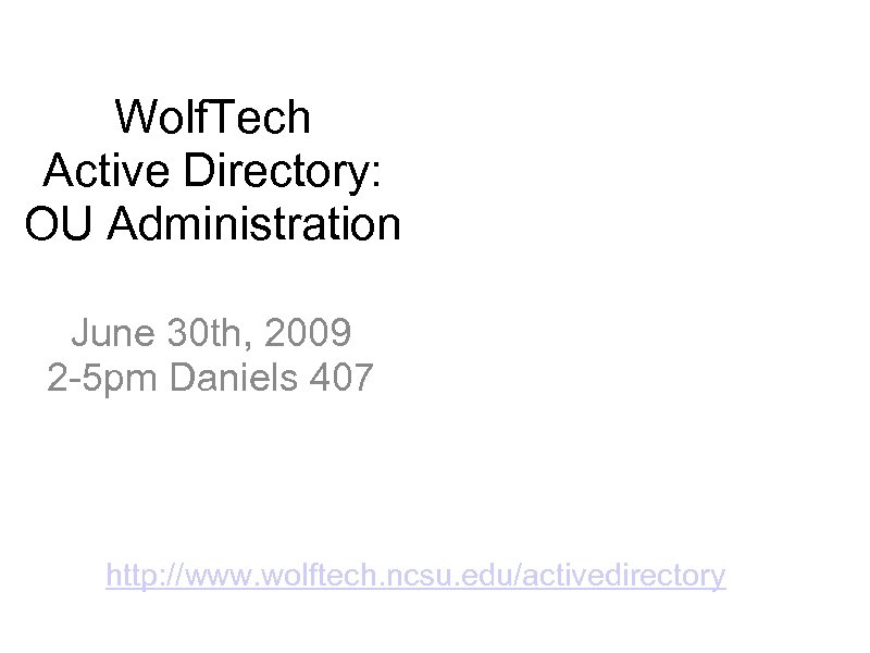 Wolf. Tech Active Directory: OU Administration June 30 th, 2009 2 -5 pm Daniels