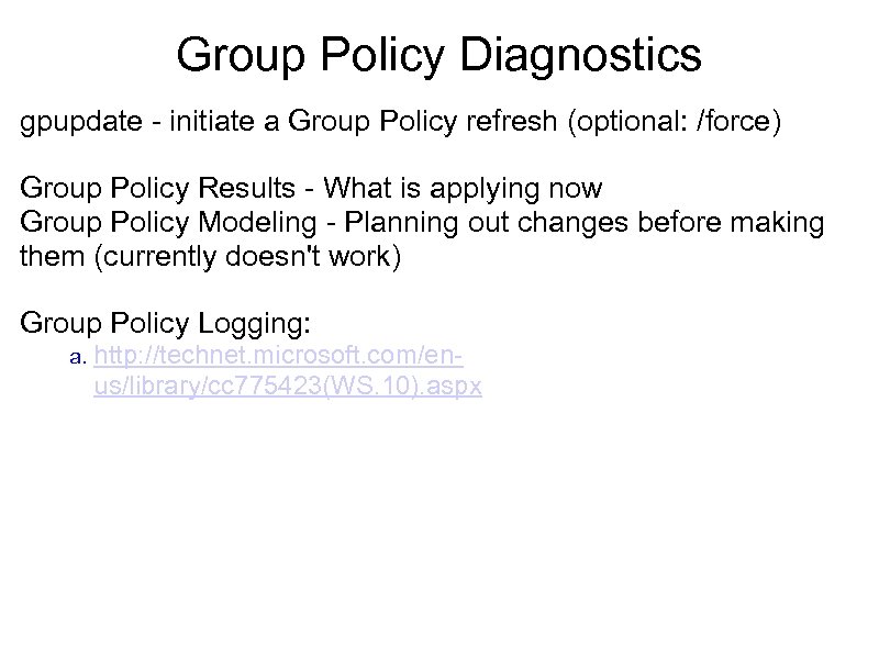 Group Policy Diagnostics gpupdate - initiate a Group Policy refresh (optional: /force) Group Policy